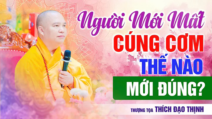 Người Mới Mất, Cúng Cơm Thế Nào Mới Đúng | Thầy Thích Đạo Thịnh