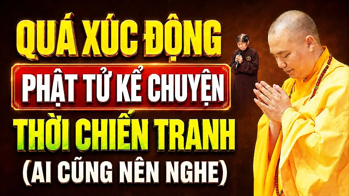 Xúc Động ! Các Phật Tử Kể Lại Chuyện Thời Chiến Tranh Gian Khổ ( Ai Cũng Nên Nghe ) | Thầy Đạo Thịnh