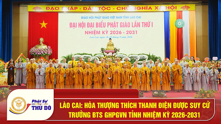 Lào Cai: HT. Thích Thanh Điện được suy cử Trưởng BTS GHPGVN tỉnh nhiệm kỳ 2026-2031