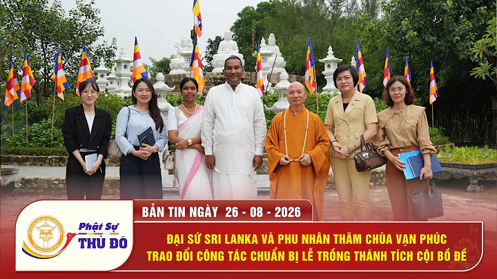 Đại Sứ Sri Lanka Và Phu Nhân Thăm Trao Đổi Công Tác Chuẩn Bị Lễ Trồng Thánh Tích Cội Bồ Đề