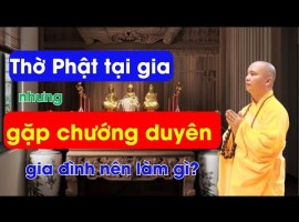 Tho Phat tai gia nhung gap chuong duyen, gia dinh nen lam gi?